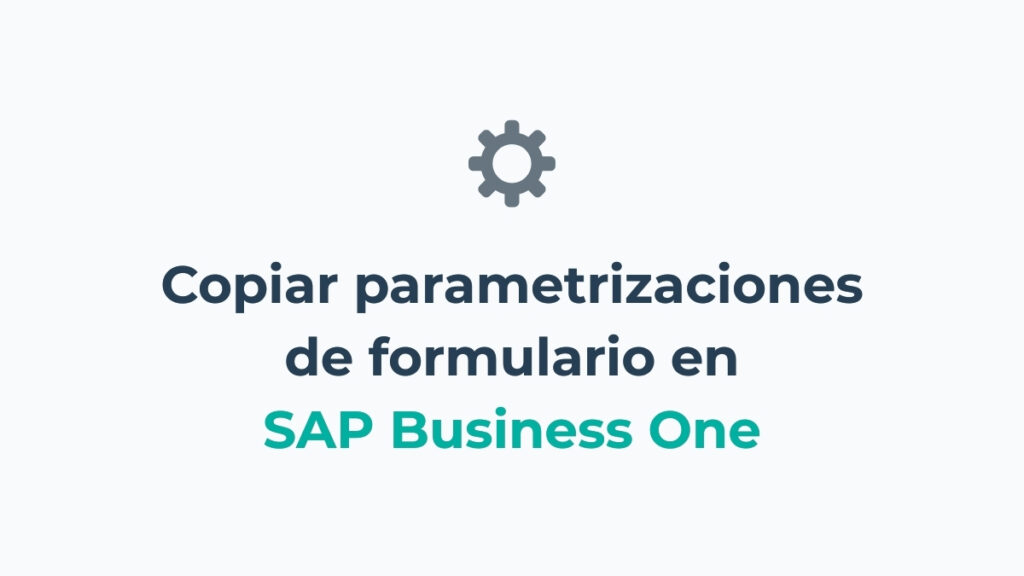 Cómo copiar fácil las parametrizaciones de formulario de un usuario a otro en SAP Business One